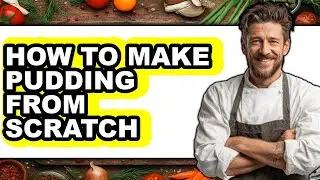 How to Make Pudding from Scratch (easy Method)