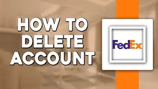 How To Delete FedEx Account (Quick Tutorial)