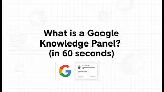 What is a Google Knowledge Panel? (in 60 seconds)