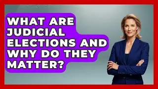What Are Judicial Elections And Why Do They Matter? - First Time Voter Expert