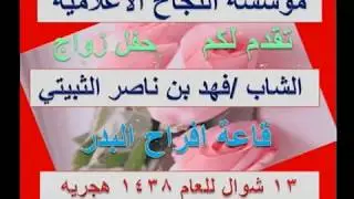 حفل زواج / فهد بن ناصر الثبيتي / قاعة افراح البدر  13 شوال لعام 1438 هجريه