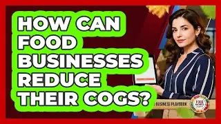 How Can Food Businesses Reduce Their COGS?