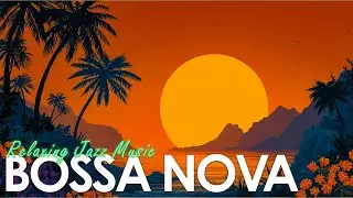 Warm Bossa Nova Sunset ~ Perfectly Relaxing Latin Jazz Music for Your Soul