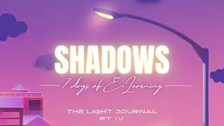 Everything about Shadows | Light Journal Pt. 4 | 7 Days of E-Learning