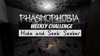 Hide and Seek: Seeker | Phasmophobia Weekly Challenge 1/18 - 1/24
