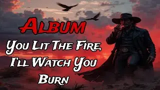 You Lit The Fire, I&rsquo;ll Watch You Burn - Dark Country Playlist 2025
