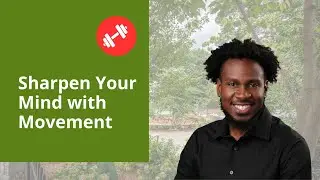 Sharpen Your Mind with Movement