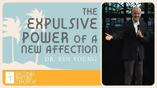 The Expulsive Power of a New Affection | Dr. Ben Young | Woodway Campus