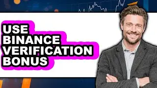 How To Use Binance Verification Bonus (Full Guide)
