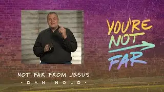 Not Far From Jesus: Dan Nold