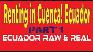 Renting in Cuenca! Ecuador Raw & Real ! RENTING PART 2 THE ATTACK