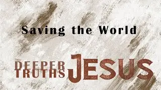 Saving the World | Deeper Truths of Jesus