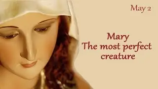 Mary, The most perfect creature