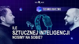 Ile sztucznej inteligencji nosimy na sobie? | Technologicznie Podcast