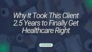 Why It Took This Client 2.5 Years to Finally Get Healthcare Right