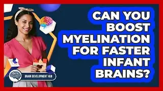Can You Boost Myelination For Faster Infant Brains?