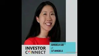 Investor Connect - 400 - Angela Lee of 37 Angels
