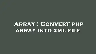 Array : Convert php array into xml file