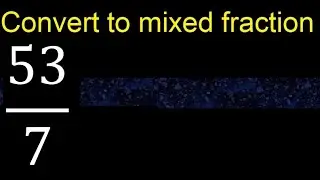 Convert 53/7 to mixed fraction, transform improper fractions to mixed, mixed
