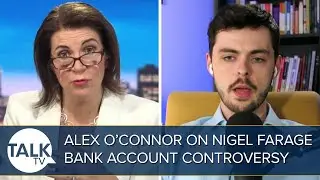 &ldquo;A Dangerous Confusion&rdquo; Alex O&rsquo;Connor Gives His Verdict On Nigel Farage&rsquo;s Bank Account Being Closed