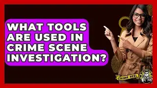 What Tools Are Used In Crime Scene Investigation? - The Crime Reel