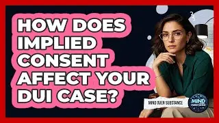 How Does Implied Consent Affect Your DUI Case? - Mind Over Substance
