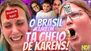🚨KARENS🚨 O BRASIL TAMBÉM AS KARENS E ELAS PODEM SER VOCÊ!