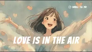 Love Is in the Air 💖 | Sweet Chill Pop Music for Study, Mornings, and Daydreams