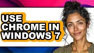 How to Use Chrome in Windows 7 - Easy Guide