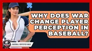 Why Does WAR Change Player Perception In Baseball? - Baseball Statistics Vault