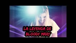 ☠️ LA LEYENDA SANGRIENTA DE BLOODY MARY &bull; 😱