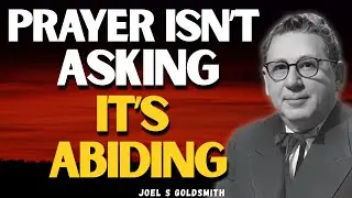 JOEL S GOLDSMITH: Why PRAYER Isn&rsquo;t Asking&mdash;It&rsquo;s ABIDING in GOD IS