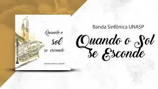 Banda Sinf&ocirc;nica UNASP, Joyce Carnassale - Quando o Sol se esconde | &Aacute;udio Oficial