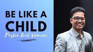 Be Like A Child - Ps Joel Vemuri