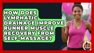 How Does Lymphatic Drainage Improve Runner Muscle Recovery From Self-massage? - All Sorts Of Running