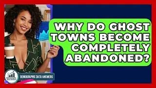Why Do Ghost Towns Become Completely Abandoned? - Demographic Data Answers