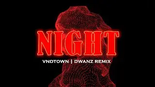 NIGHT | VNDTOWN [DWANZ REMIX]