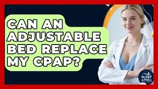 Can An Adjustable Bed Replace My CPAP? - Sleep Apnea Support Network