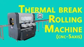 CNC 5 Axis Thermal Break Assembly Rolling Machine  Efficient and Precise Aluminum Profile Processing