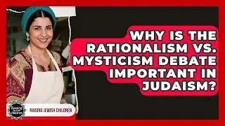 Why Is The Rationalism Vs. Mysticism Debate Important In Judaism? - Raising Jewish Children