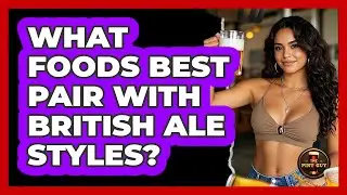What Foods Best Pair With British Ale Styles? - The Pint Guy