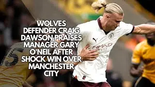 Wolves Defender Craig Dawson Praises Manager Gary O'Neil After Shock Win Over Manchester City