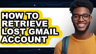 How to Retrieve Lost Gmail Account - Easy Guide