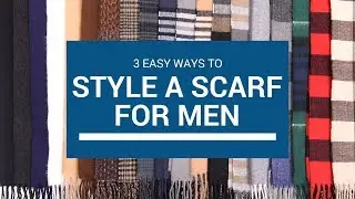 How To Wear A Winter Scarf | Men's Scarf Tutorial | 3 Easy Styles