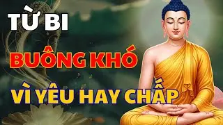 Từ Bi – Buông Không Được Là Do Yêu Hay Do Chấp ?