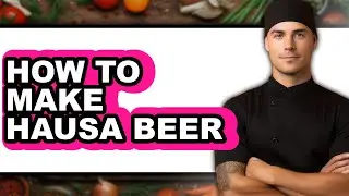 How To Make Hausa Beer - Easy Guide