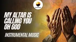 My Altar is Calling You, Oh God | A Spiritual Offering [INSTRUMENTAL MUSIC]