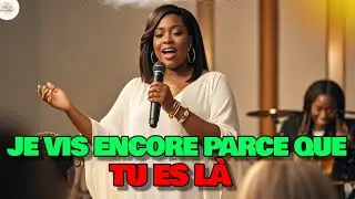 JE VIS ENCORE PARCE QUE TU ES LÀ – Adoration profonde à Jésus | Gospel worship français