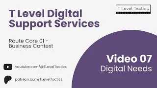 07 Digital Needs - Route Core 01 Business Context - T Level Digital Support Services