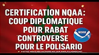 👉 CERTIFICATION NOAA : COUP DIPLOMATIQUE POUR RABAT, CONTROVERSE POUR LE POLISARIO